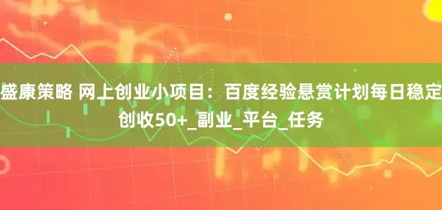 盛康策略 网上创业小项目：百度经验悬赏计划每日稳定创收50+_副业_平台_任务